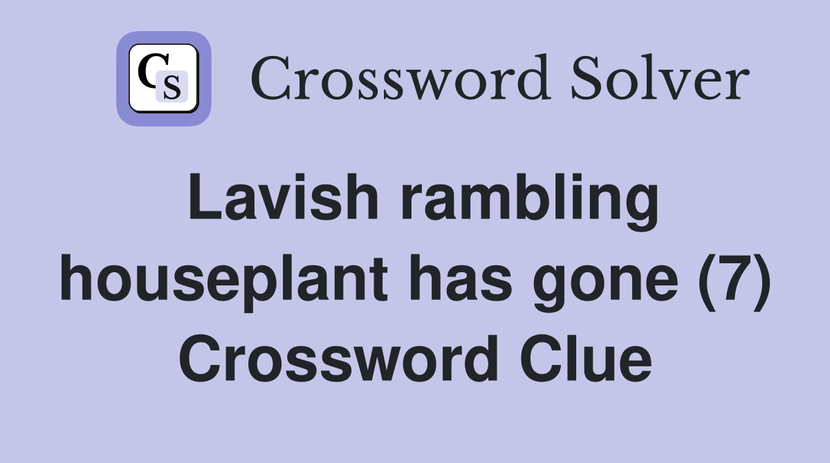 Lavish rambling houseplant has gone (7) Crossword Clue Answers